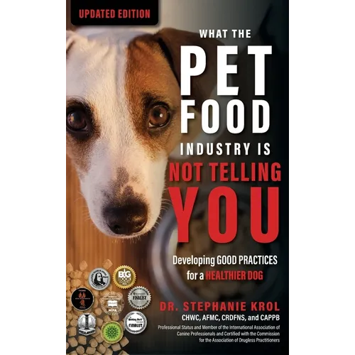 What the Pet Food Industry Is Not Telling You: Developing Good Practices for a Healthier Dog - Hardcover
