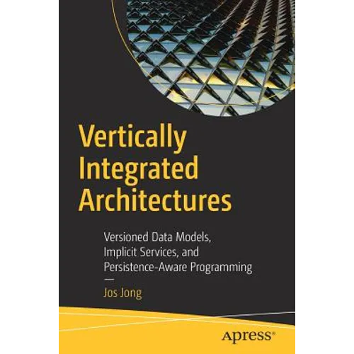 Vertically Integrated Architectures: Versioned Data Models, Implicit Services, and Persistence-Aware Programming - Paperback