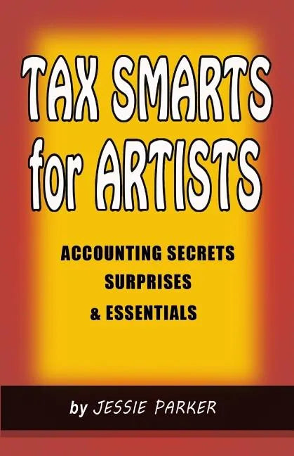 Tax Smarts for Artists: Accounting Secrets, Surprises & Essentials - Paperback