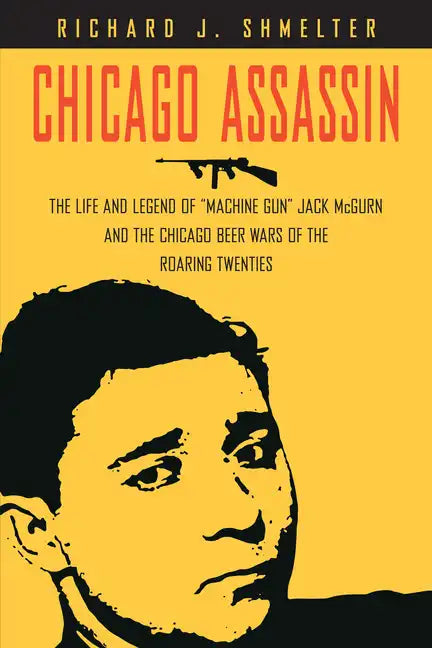 Chicago Assassin: The Life and Legend of Machine Gun Jack McGurn and the Chicago Beer Wars of the Roaring Twenties - Hardcover