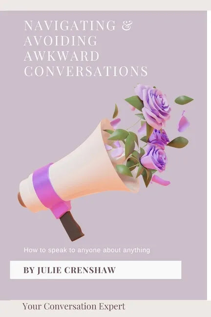 Navigating & Avoiding Awkward Conversations: How to speak to anyone about anything - Paperback