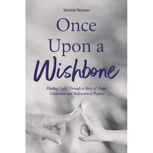 Once Upon a Wishbone: Finding Light Through a Story of Hope, Connection and Rediscovered Purpose - Paperback