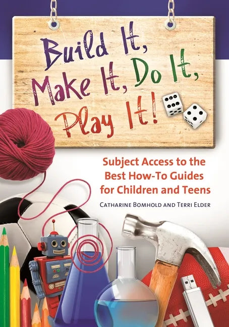 Build It, Make It, Do It, Play It! Subject Access to the Best How-To Guides for Children and Teens - Hardcover