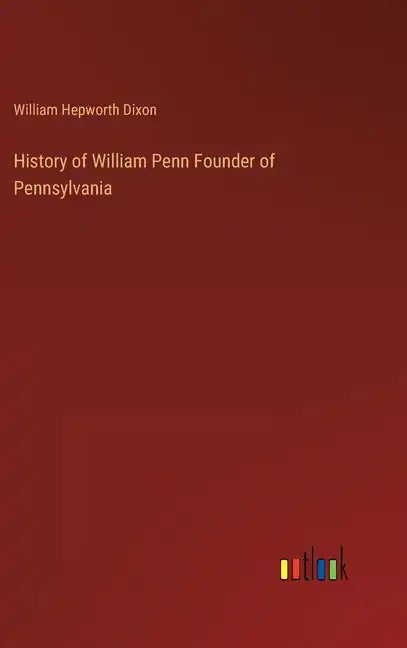 History of William Penn Founder of Pennsylvania - Hardcover