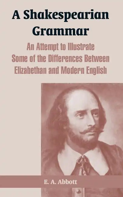 A Shakespearian Grammar: An Attempt to Illustrate Some of the Differences Between Elizabethan and Modern English - Paperback