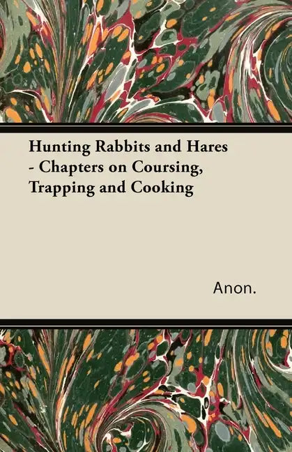 Hunting Rabbits and Hares - Chapters on Coursing, Trapping and Cooking - Paperback