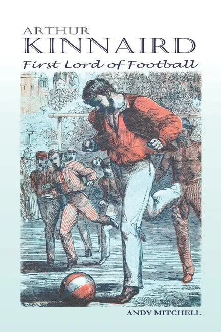 Arthur Kinnaird: First Lord of Football - Paperback
