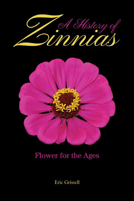 A History of Zinnias: Flower for the Ages - Hardcover