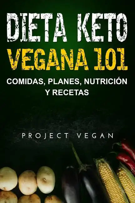 Dieta Keto Vegana 101 - Comidas, Planes, Nutrición y Recetas: La guía definitiva para perder peso rápidamente con una dieta Keto o cetogénica baja en - Paperback