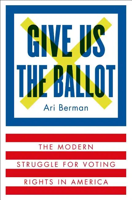 Give Us the Ballot: The Modern Struggle for Voting Rights in America - Hardcover