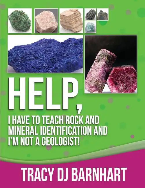 Help, I Have to Teach Rock and Mineral Identification and I'm Not a Geologist!: The Definitive Guide for Teachers and Home School Parents for Teaching - Paperback