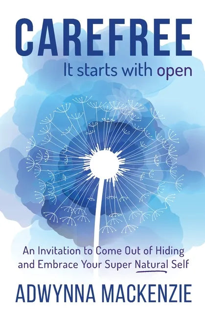 Carefree, It Starts With Open: An Invitation to Come Out of Hiding and Embrace Your Super Natural Self - Paperback