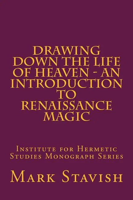 Drawing Down the Life of Heaven - An Introduction to Renaissance Magic: Institute for Hermetic Studies Monograph Series - Paperback