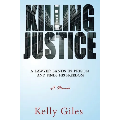 Killing Justice: A Lawyer Lands in Prison and Finds his Freedom - Paperback