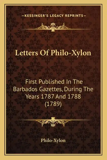 Letters Of Philo-Xylon: First Published In The Barbados Gazettes, During The Years 1787 And 1788 (1789) - Paperback