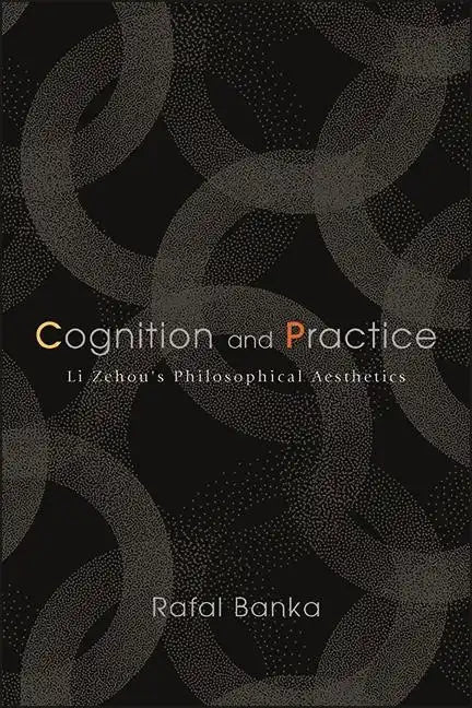 Cognition and Practice: Li Zehou's Philosophical Aesthetics - Paperback
