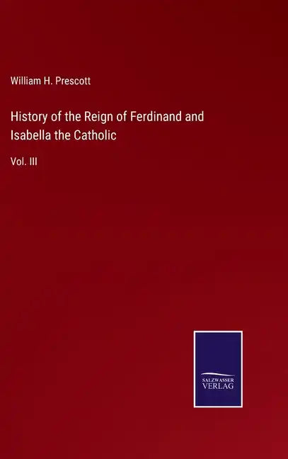 History of the Reign of Ferdinand and Isabella the Catholic: Vol. III - Hardcover