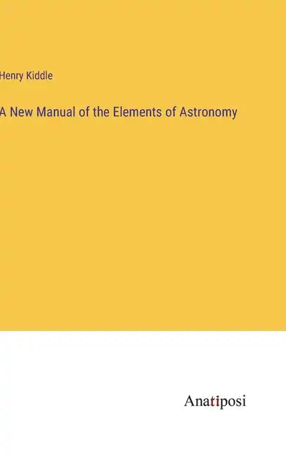 A New Manual of the Elements of Astronomy - Hardcover