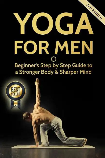 Yoga For Men: Beginner's Step by Step Guide to a Stronger Body & Sharper Mind - Paperback