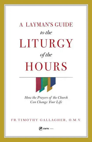 A Layman's Guide to the Liturgy of the Hours: How the Prayers of the Church Can Change Your Life - Paperback
