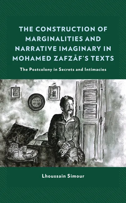 The Construction of Marginalities and Narrative Imaginary in Mohamed Zafzaf's Texts: The Postcolony in Secrets and Intimacies - Hardcover