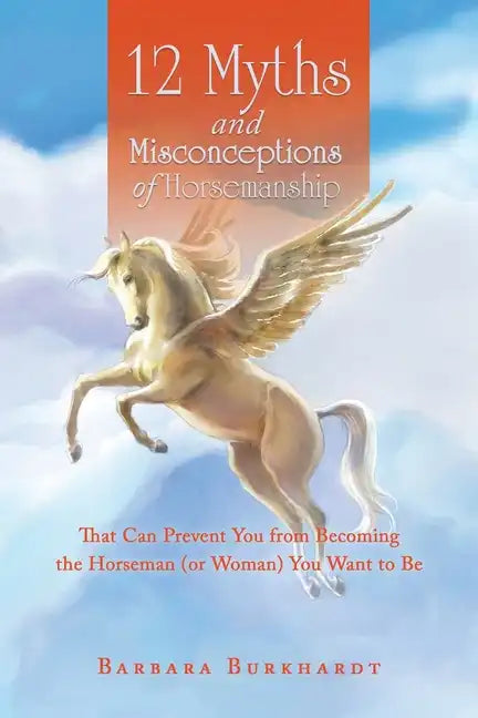 12 Myths and Misconceptions of Horsemanship: That Can Prevent You from Becoming the Horseman (Or Woman) You Want to Be - Paperback