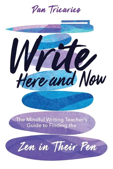 Write Here and Now: The Mindful Writing Teacher's Guide to Finding the Zen in Their Pen - Paperback