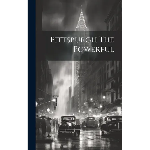 Pittsburgh The Powerful - Hardcover