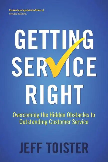 Getting Service Right: Overcoming the Hidden Obstacles to Outstanding Customer Service - Paperback