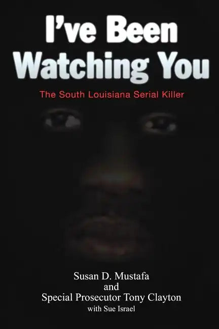 I've Been Watching You: The South Louisiana Serial Killer - Paperback