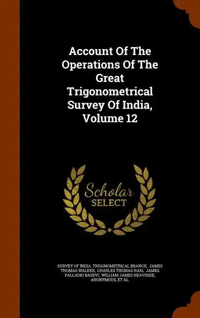 Account Of The Operations Of The Great Trigonometrical Survey Of India, Volume 12 - Hardcover