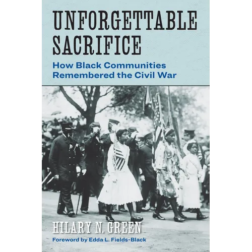 Unforgettable Sacrifice: How Black Communities Remembered the Civil War - Paperback