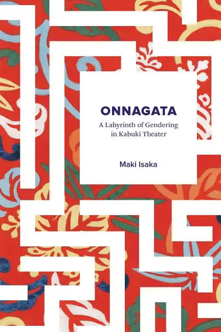 Onnagata: A Labyrinth of Gendering in Kabuki Theater - Paperback