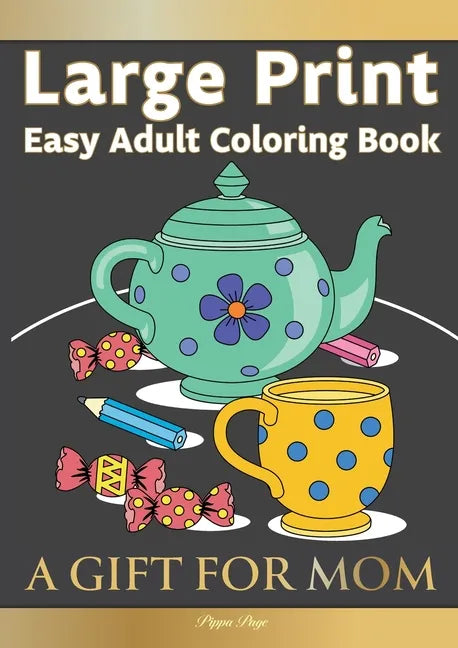 Easy Adult Coloring Book A GIFT FOR MOM: The Perfect Present For Seniors, Beginners & Anyone Who Enjoys Easy Coloring - Paperback
