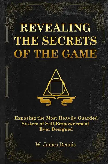 Revealing the Secrets of the Game: Exposing the Most Closely Guarded System of Self-Empowerment Ever Designed - Paperback