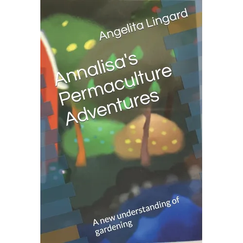 Annalisa's Permaculture Adventures: A new understanding of gardening - Paperback
