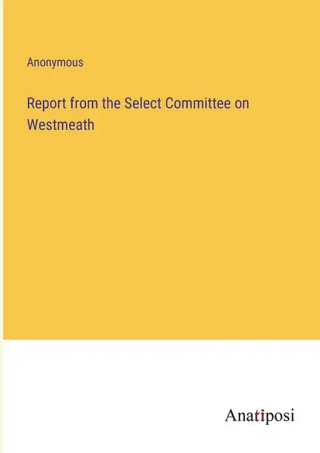 Report from the Select Committee on Westmeath - Paperback