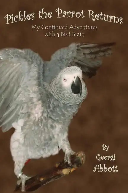Pickles the Parrot Returns: My Continued Adventures with a Bird Brain - Paperback
