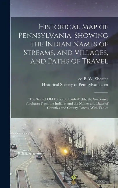 Historical map of Pennsylvania. Showing the Indian Names of Streams, and Villages, and Paths of Travel; the Sites of old Forts and Battle-fields; the - Hardcover