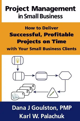 Project Management in Small Business - How to Deliver Successful, Profitable Projects on Time with Your Small Business Clients - Paperback