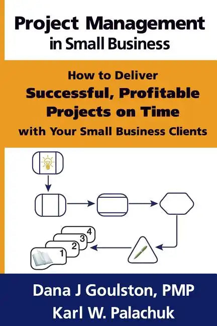 Project Management in Small Business - How to Deliver Successful, Profitable Projects on Time with Your Small Business Clients - Paperback