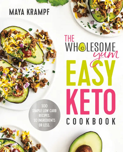 The Wholesome Yum Easy Keto Cookbook: 100 Simple Low Carb Recipes. 10 Ingredients or Less - Hardcover