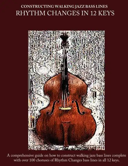 Constructing Walking Jazz Bass Lines Book II Walking Bass Lines: Rhythm Changes in 12 Keys - Paperback