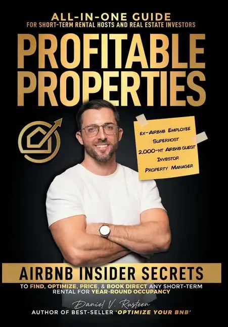 Profitable Properties: Airbnb Insider Secrets to Find, Optimize, Price, & Book Direct any Short-Term Rental Investment for Year-Round Occupancy - Hardcover