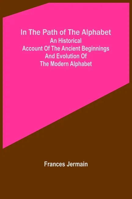 In the path of the alphabet; An historical account of the ancient beginnings and evolution of the modern alphabet - Paperback