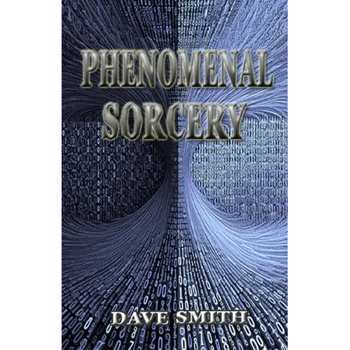 Phenomenal Sorcery: A System of Informational Magic for Real and Virtual Worlds - Paperback