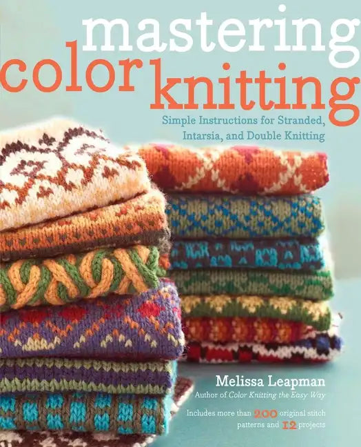 Mastering Color Knitting: Simple Instructions for Stranded, Intarsia, and Double Knitting - Paperback