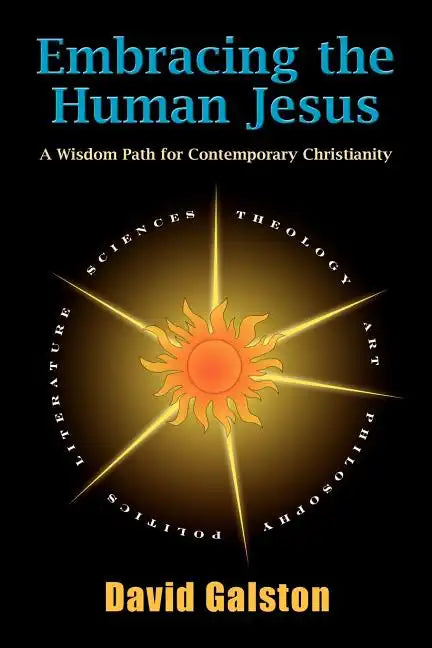 Embracing the Human Jesus: A Wisdom Path for Contemporary Christianity - Paperback