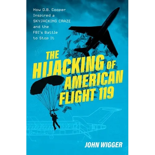 The Hijacking of American Flight 119: How D.B. Cooper Inspired a Skyjacking Craze and the Fbi's Battle to Stop It - Hardcover