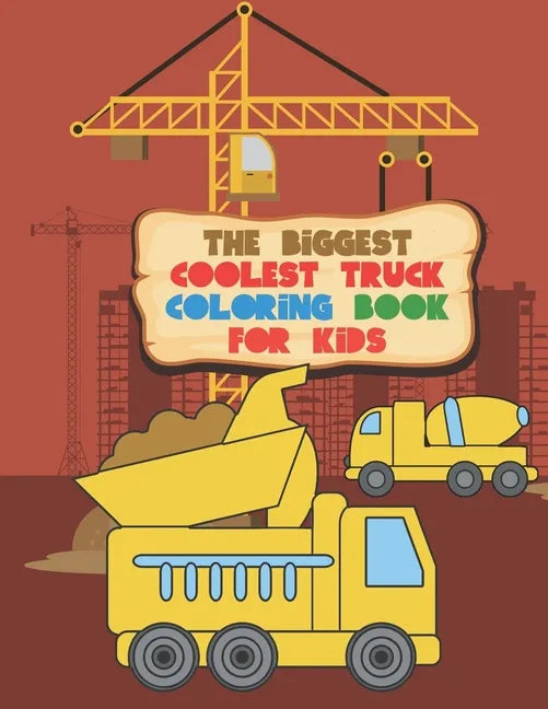 The Biggest Coolest Truck Coloring Book For Kids: For Boys And Girls That Think Trucks Are Cool - Fire, Food, Dump, Cement & More 40 Awesome Designs - Paperback